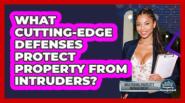 What Cutting-edge Defenses Protect Property From Intruders? - Mastering Property Management