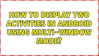 How to display two activities in android using multi-window mode? (3 Solutions!!)