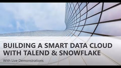 Live Webinar Recording: Building a Smart Data Cloud with Talend and Snowflake