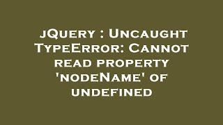 jQuery : Uncaught TypeError: Cannot read property 'nodeName' of undefined