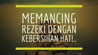 Motivasi Hidup Sukses - Cara MEMANCING REZEKI dengan Kebersihan HATI