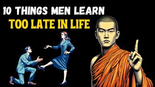 10 Lessons MEN Learn TOO LATE In LIFE | Buddhist Lessons | Buddhism |