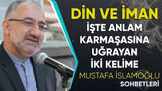 DİN VE İMAN  İŞTE ANLAM KARMAŞASINA UĞRAYAN İKİ KELİME - MUSTAFA İSLAMOĞLU