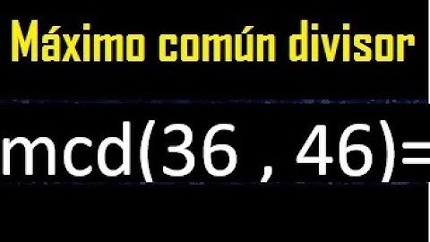mcd 36 y 46 , maximo comun divisor , como se halla , ejemplos
