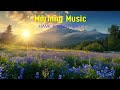 THE BEST MORNING MUSIC - Wake Up Happy &amp; Relaxation - Background Music for Stress Relief, Meditation