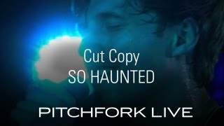 Cut Copy - So Haunted - Pitchfork Live