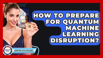 How To Prepare For Quantum Machine Learning Disruption? - Quantum Tech Explained