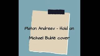 Platon Andreev "Hold On" (Machael Buble cover)