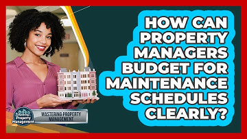 How Can Property Managers Budget For Maintenance Schedules Clearly? - Mastering Property Management