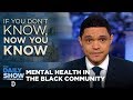 Black Mental Health - If You Don't Know, Now You Know I The Daily Show