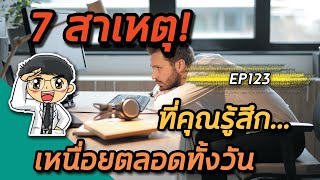 EP123 : 7 สาเหตุที่คุณรู้สึกเหนื่อยตลอดทั้งวัน