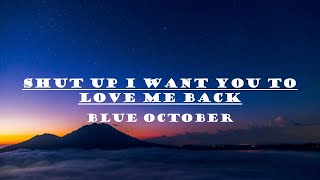 Video thumbnail of "Blue October - Shut up I Want You to Love Me Back Lyrics"