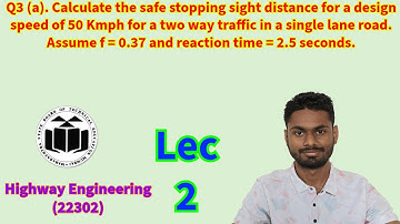 Calculate the safe stopping sight distance for a design speed of 50 Kmph. (Highway Engineering) 2