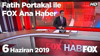 6 Haziran 2019 Fatih Portakal ile FOX Ana Haber