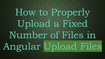 How to Properly Upload a Fixed Number of Files in Angular Upload Files