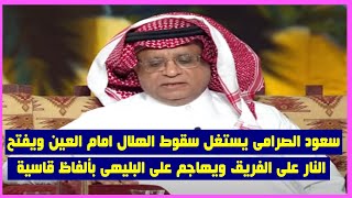 الصرامى يستغل سقوط الهلال امام العين فى اسيا ويفتح النار على الفريق ويهاجم على البليهى بألفاظ قاسية