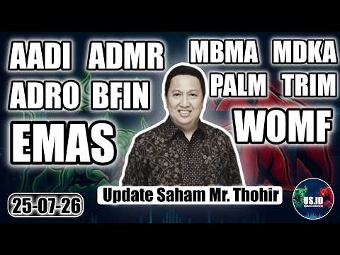 2507 UPDATE SAHAM MR THOHIR: AADI ADMR ADRO BFIN EMAS ESSA MBMA MDKA PALM TRIM WOMF