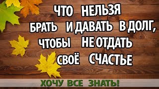 ЧТО НИКОГДА НЕЛЬЗЯ БРАТЬ И ДАВАТЬ В ДОЛГ, ЧТОБЫ НЕ ОТДАТЬ СВОЁ СЧАСТЬЕ