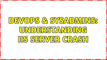DevOps & SysAdmins: Understanding IIS Server Crash