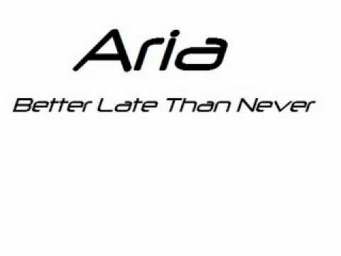Aria-Better Late Than Never (Original Song)