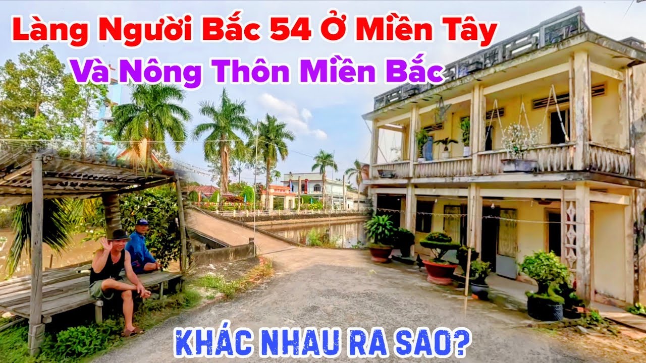 Làng Người Bắc 54 Ở Miền Tây Và Nông Thôn Miền Bắc Khác Nhau Ra Sao?