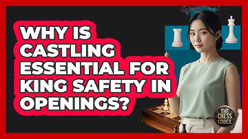 Why Is Castling Essential For King Safety In Openings?