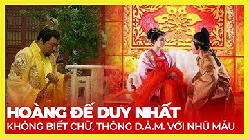 HOÀNG ĐẾ DUY NHẤT KHÔNG BIẾT CHỮ, THÔNG DÂM VỚI NHŨ MẪU