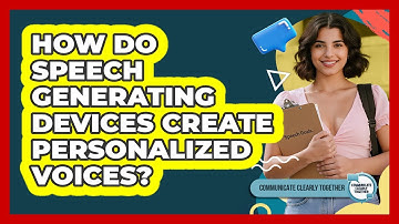 How Do Speech Generating Devices Create Personalized Voices? - Communicate Clearly Together