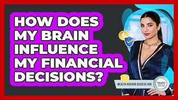 How Does My Brain Influence My Financial Decisions? - Wealth Advisor Success Hub