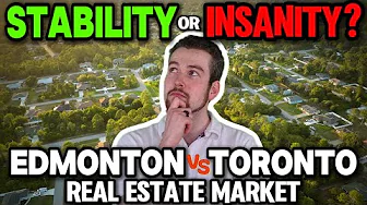 Edmonton Vs Toronto Real Estate Market | Stability or Insanity?