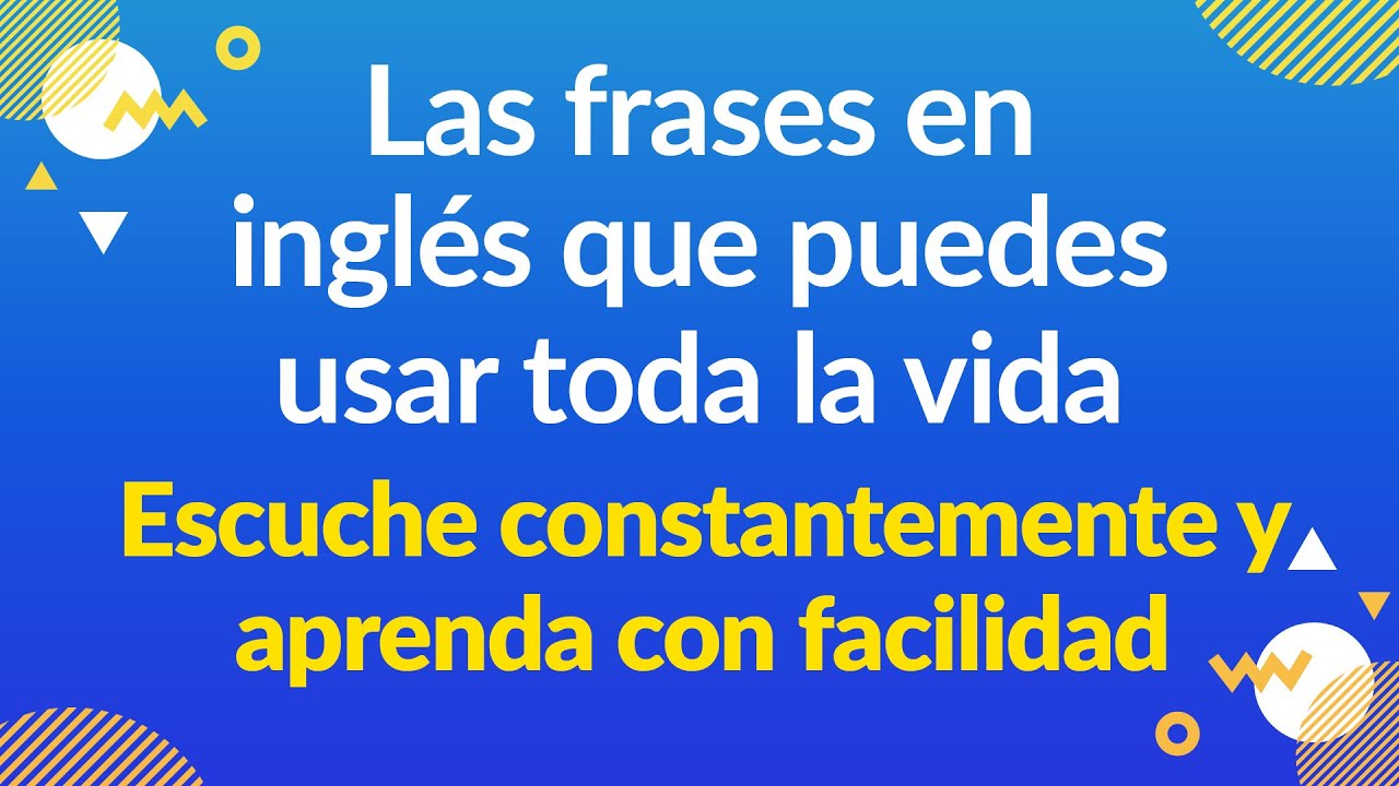 Escuche constantemente y aprenda con facilidad — Las frases en inglés que  puedes usar toda la vida - YouTube