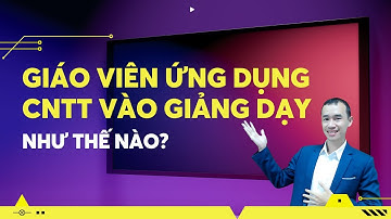 GIÁO VIÊN ỨNG DỤNG CNTT VÀO GIẢNG DẠY NHƯ THẾ NÀO?| Bùi Duy Phương