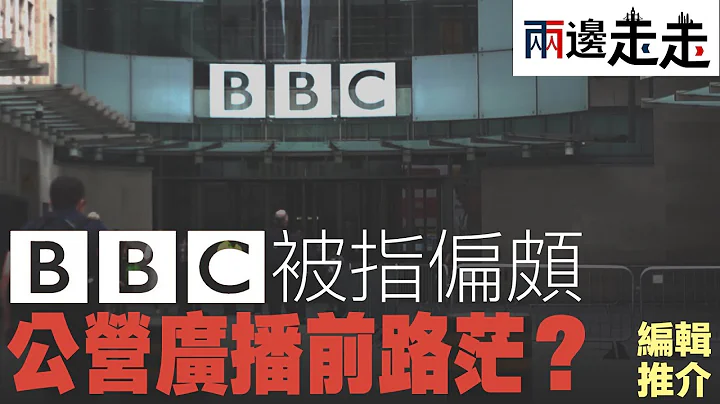 报导以哈战争被指不持平，英国政府或趁机加强监管BBC｜编辑推介 - 天天要闻
