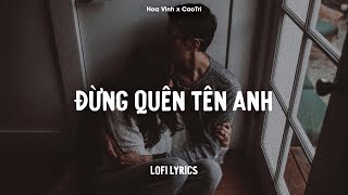 Đừng Quên Tên Anh - Hoa Vinh x CaoTri [Lofi Lyrics]