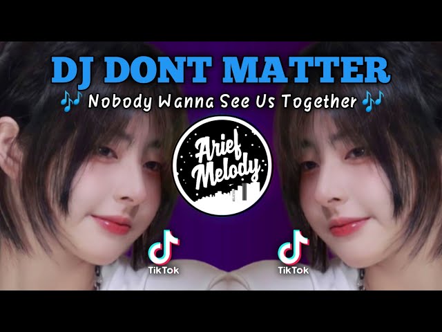 Dj 🎶Nobody Wanna See Us Together || Dj Dont Matter Terbaru Yang Lagi Viral Di Tik Tok class=