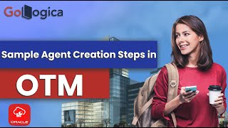 Sample Agent Creation Steps - Learn Oracle Transportation Management (OTM) |GoLogica