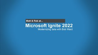 Microsoft Ignite 2022: Modernizing data with Bob Ward