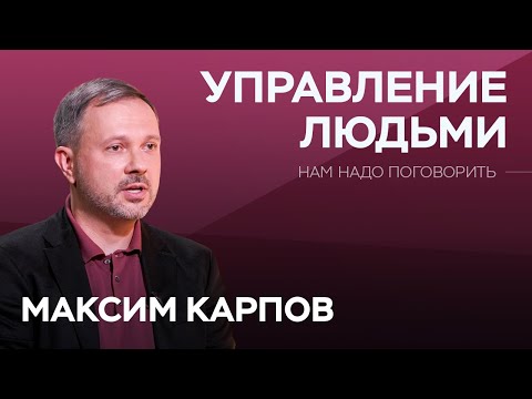 Как грамотно управлять людьми и самим не попасться под влияние / Максим Карпов / Нам надо поговорить