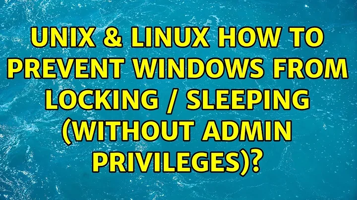 Unix & Linux: How to prevent windows from locking / sleeping (without admin privileges)?