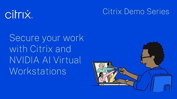 Citrix Demo Series: Secure Your Work with Citrix + NVIDIA AI Virtual Workstations