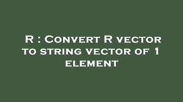 R : Convert R vector to string vector of 1 element