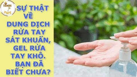 SỰ THẬT VỀ DUNG DỊCH RỬA TAY SÁT KHUẨN, GEL RỬA TAY KHÔ. BẠN ĐÃ BIẾT CHƯA? I TINH TÚY