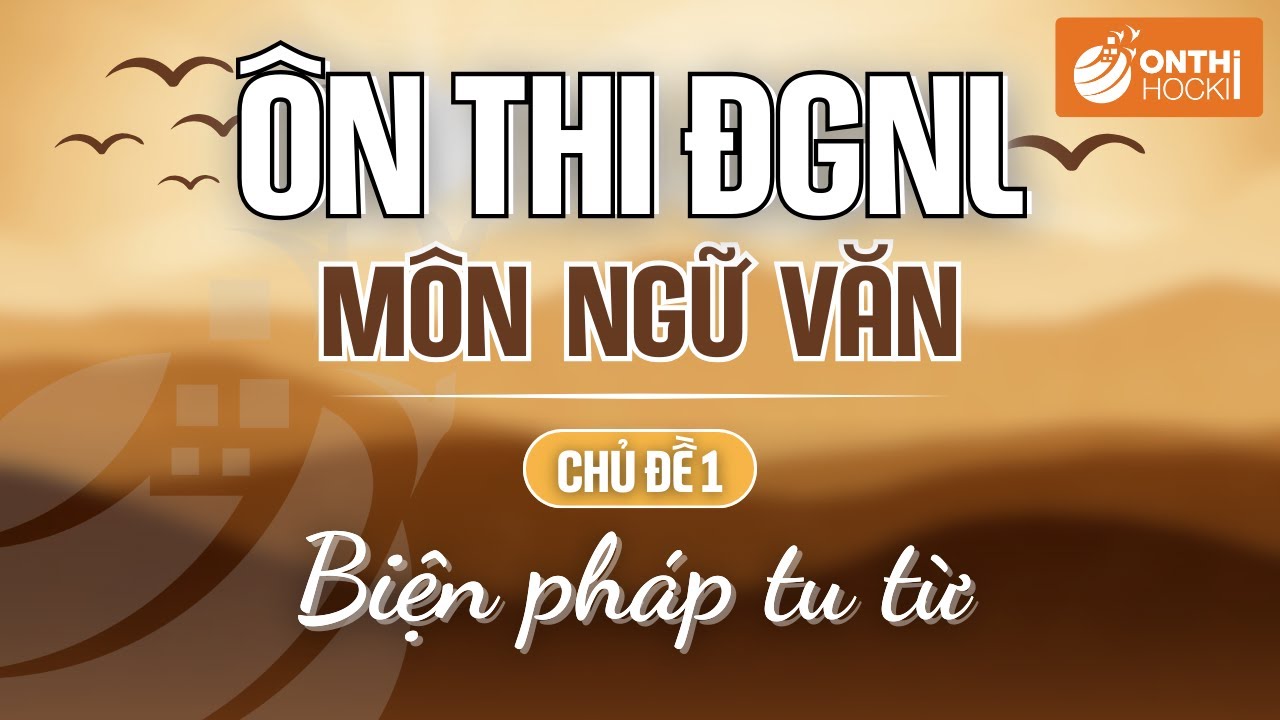 NGỮ VĂN - CÂU HỎI ĐỌC HIỂU - CĐ1: 1. Biện pháp tu từ - ÔN THI ĐGNL HN/HCM