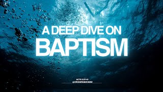 A Deep Dive on Baptism // Acts 2:37-41 // Stand Alone Message