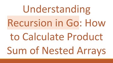 Understanding Recursion in Go: How to Calculate Product Sum of Nested Arrays