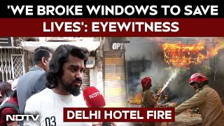 Delhi Hotel Fire | 'We Broke Windows to Save Lives': Eyewitness Recounts Delhi Hotel Fire Horror
