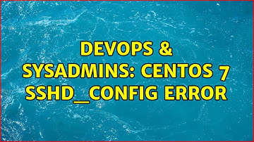 DevOps & SysAdmins: CentOS 7 sshd_config error