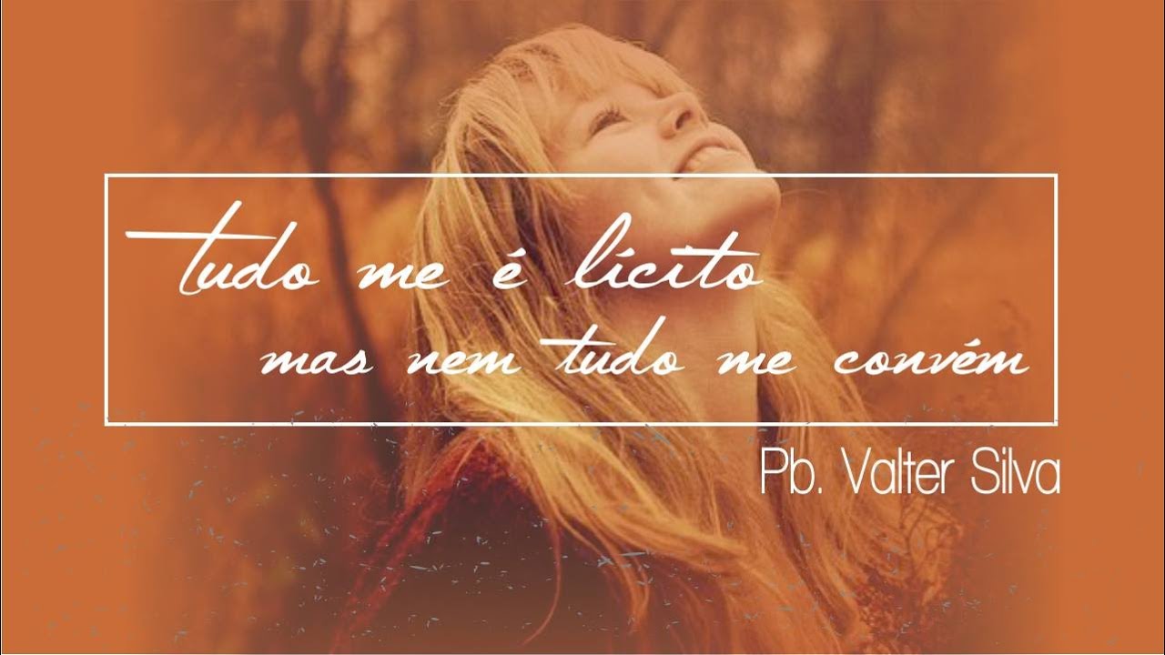 Tudo Lhe é Licito Mas Nem Tudo Lhe Convem