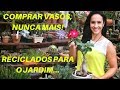 Comprar vasos, nunca mais! Idéias de reciclados para o jardim!