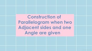 Construction of parallelogram when Two adjacent sides and one angle are given.